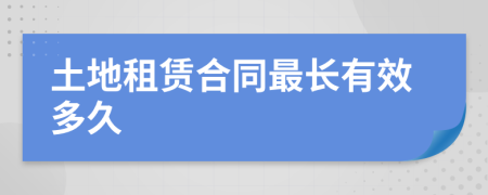 土地租赁合同最长有效多久
