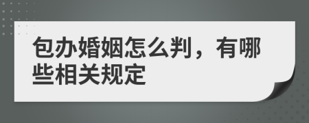 包办婚姻怎么判，有哪些相关规定