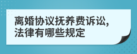 离婚协议抚养费诉讼,法律有哪些规定