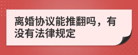 离婚协议能推翻吗，有没有法律规定