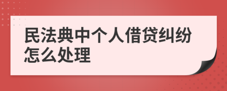 民法典中个人借贷纠纷怎么处理