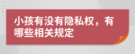 小孩有没有隐私权，有哪些相关规定
