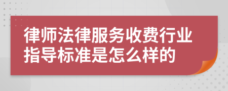 律师法律服务收费行业指导标准是怎么样的