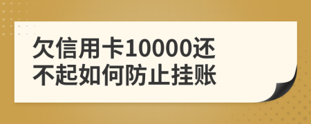 欠信用卡10000还不起如何防止挂账