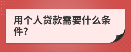 用个人贷款需要什么条件?