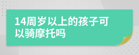 14周岁以上的孩子可以骑摩托吗