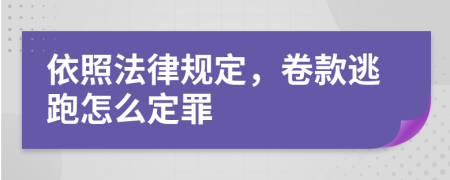 依照法律规定，卷款逃跑怎么定罪