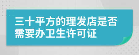 三十平方的理发店是否需要办卫生许可证