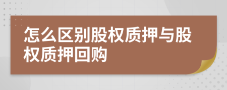 怎么区别股权质押与股权质押回购