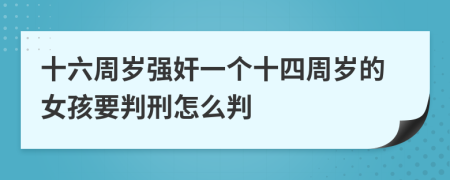 十六周岁强奸一个十四周岁的女孩要判刑怎么判