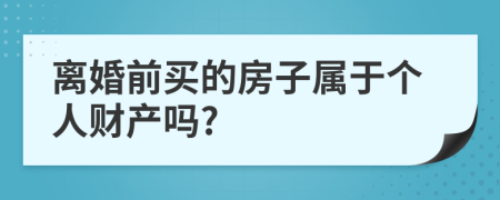 离婚前买的房子属于个人财产吗?