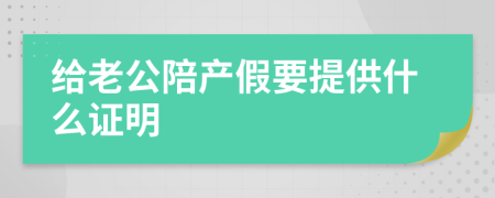 给老公陪产假要提供什么证明