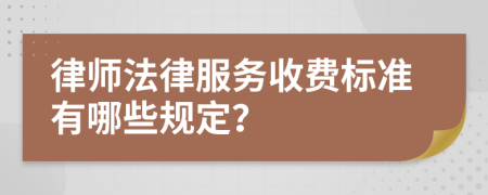 律师法律服务收费标准有哪些规定？
