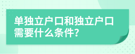 单独立户口和独立户口需要什么条件？