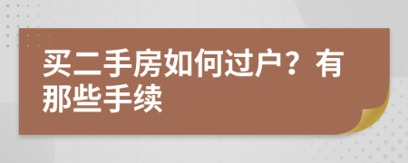 买二手房如何过户？有那些手续