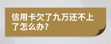 信用卡欠了九万还不上了怎么办？