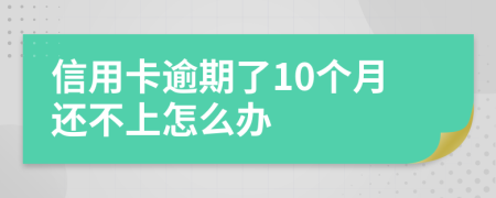 信用卡逾期了10个月还不上怎么办