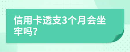 信用卡透支3个月会坐牢吗？