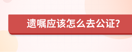 遗嘱应该怎么去公证？