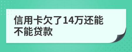 信用卡欠了14万还能不能贷款