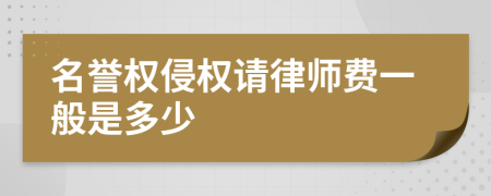 名誉权侵权请律师费一般是多少