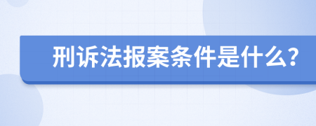 刑诉法报案条件是什么？