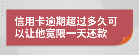 信用卡逾期超过多久可以让他宽限一天还款