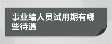 事业编人员试用期有哪些待遇