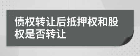 债权转让后抵押权和股权是否转让