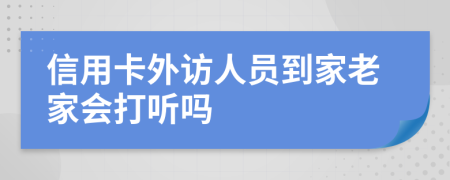 信用卡外访人员到家老家会打听吗