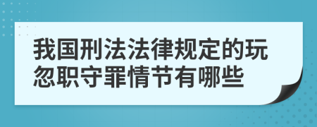 我国刑法法律规定的玩忽职守罪情节有哪些