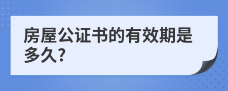 房屋公证书的有效期是多久?