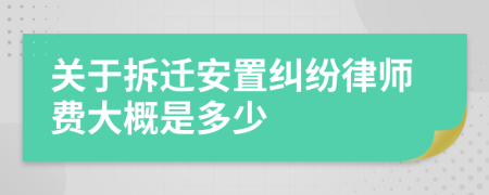 关于拆迁安置纠纷律师费大概是多少