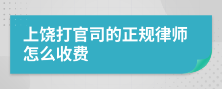 上饶打官司的正规律师怎么收费