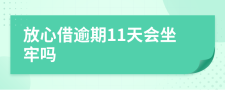 放心借逾期11天会坐牢吗
