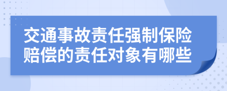 交通事故责任强制保险赔偿的责任对象有哪些