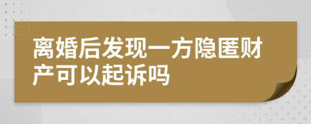 离婚后发现一方隐匿财产可以起诉吗