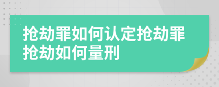 抢劫罪如何认定抢劫罪抢劫如何量刑