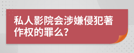 私人影院会涉嫌侵犯著作权的罪么？