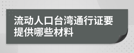 流动人口台湾通行证要提供哪些材料