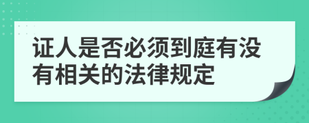 证人是否必须到庭有没有相关的法律规定