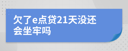 欠了e点贷21天没还会坐牢吗