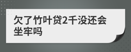 欠了竹叶贷2千没还会坐牢吗