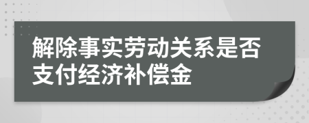 解除事实劳动关系是否支付经济补偿金