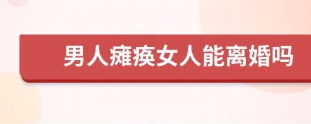 男人瘫痪女人能离婚吗