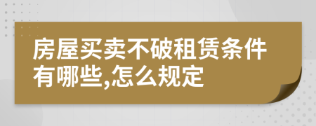 房屋买卖不破租赁条件有哪些,怎么规定