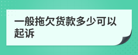 一般拖欠货款多少可以起诉