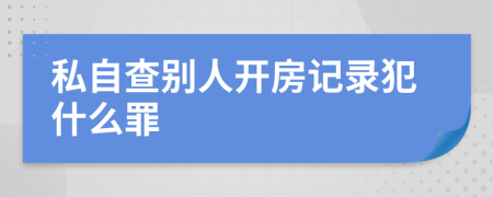 私自查别人开房记录犯什么罪