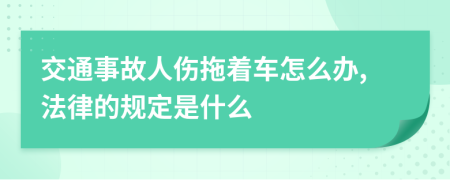 交通事故人伤拖着车怎么办,法律的规定是什么