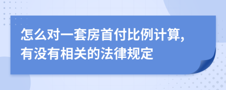 怎么对一套房首付比例计算,有没有相关的法律规定